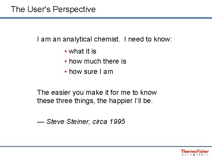 The User's Perspective I am an analytical chemist. I need to know: • what