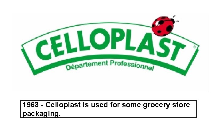 1963 - Celloplast is used for some grocery store packaging. 