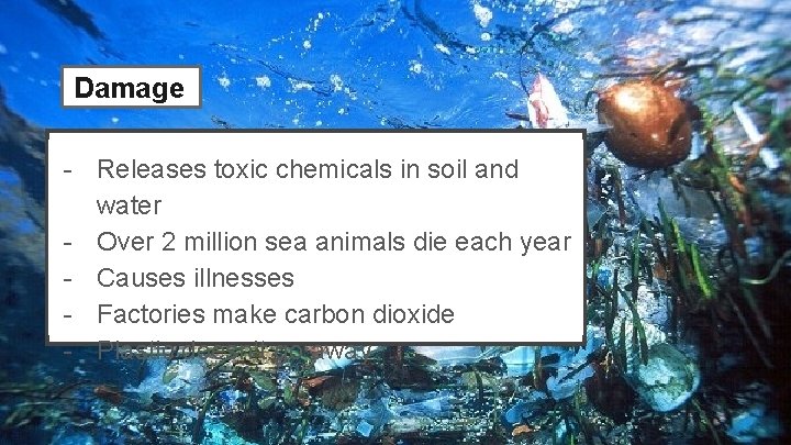 Damage - Releases toxic chemicals in soil and water - Over 2 million sea