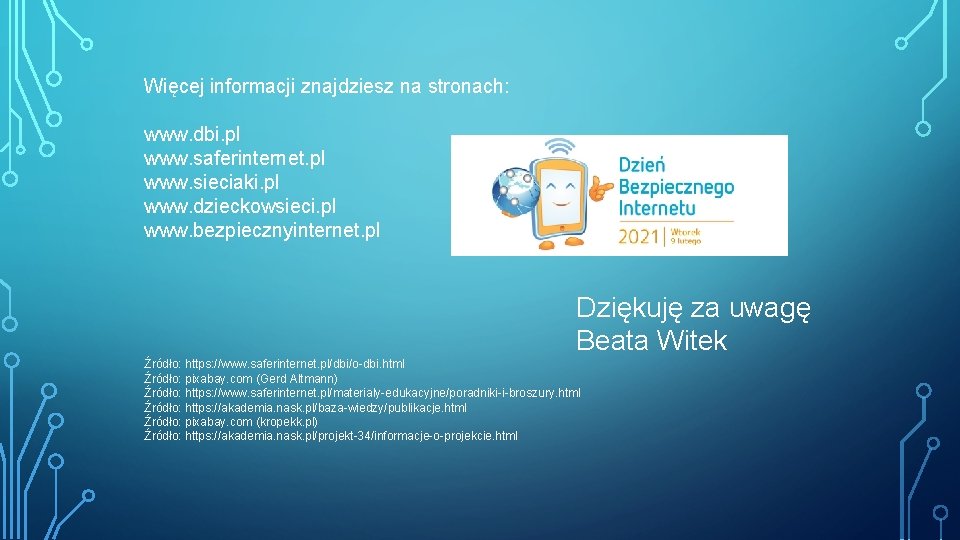 Więcej informacji znajdziesz na stronach: www. dbi. pl www. saferinternet. pl www. sieciaki. pl