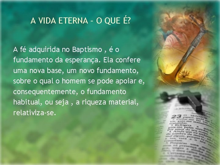 A VIDA ETERNA – O QUE É? A fé adquirida no Baptismo , é