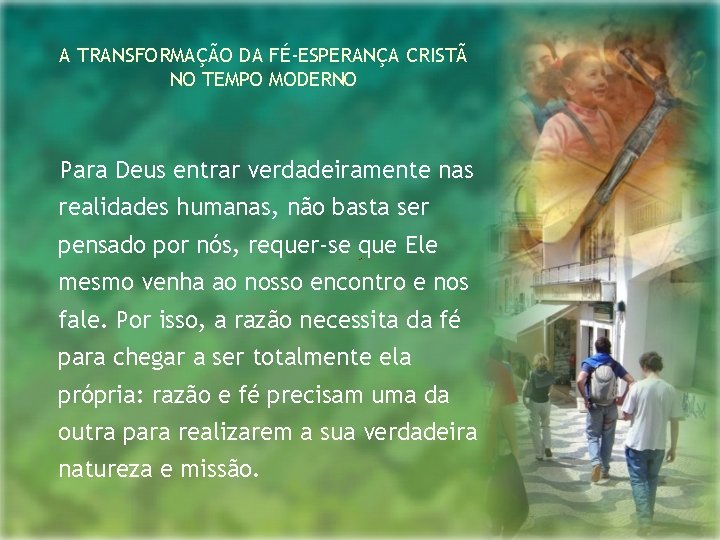 A TRANSFORMAÇÃO DA FÉ-ESPERANÇA CRISTÃ NO TEMPO MODERNO Para Deus entrar verdadeiramente nas realidades