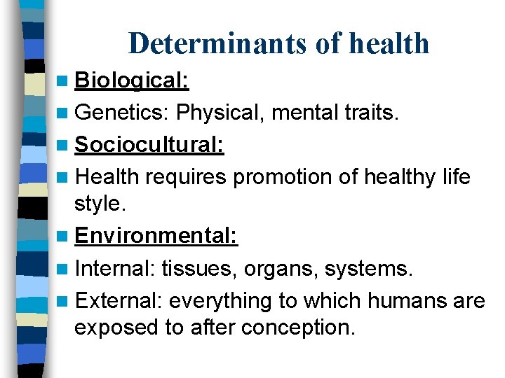 Determinants of health n Biological: n Genetics: Physical, mental traits. n Sociocultural: n Health