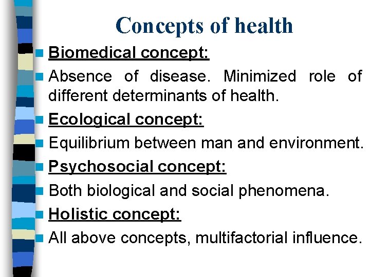 Concepts of health n Biomedical concept: n Absence of disease. Minimized role of different