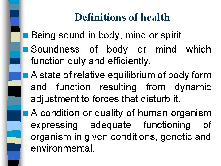 Definitions of health n Being sound in body, mind or spirit. n Soundness of