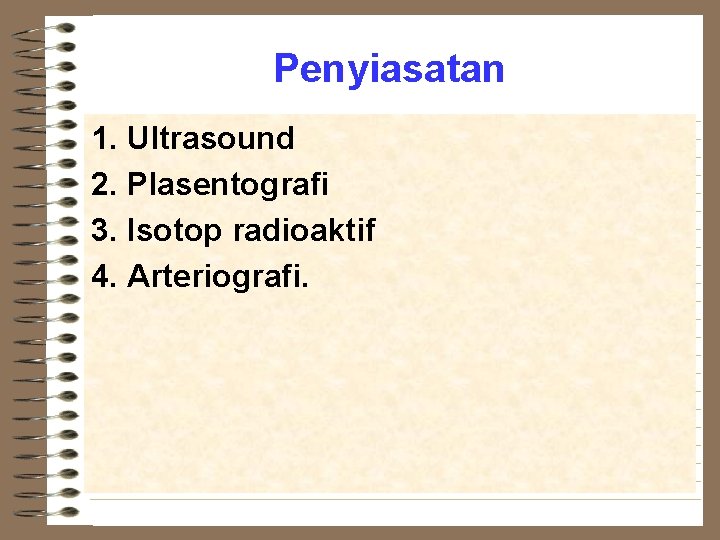 Penyiasatan 1. Ultrasound 2. Plasentografi 3. Isotop radioaktif 4. Arteriografi. 