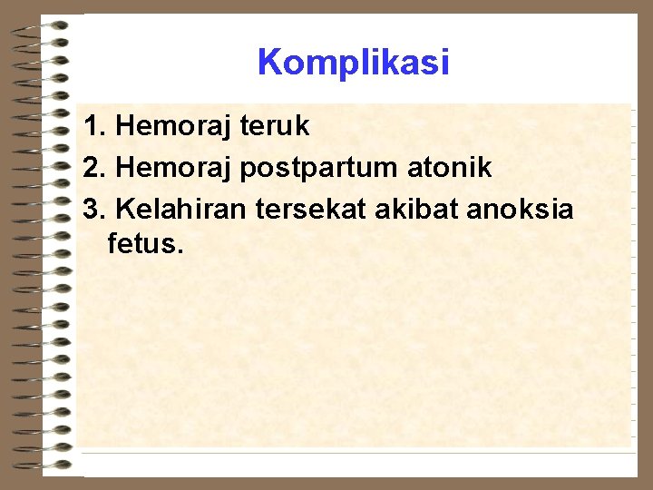 Komplikasi 1. Hemoraj teruk 2. Hemoraj postpartum atonik 3. Kelahiran tersekat akibat anoksia fetus.