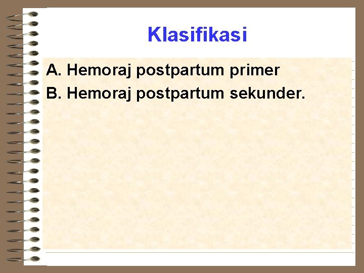 Klasifikasi A. Hemoraj postpartum primer B. Hemoraj postpartum sekunder. 