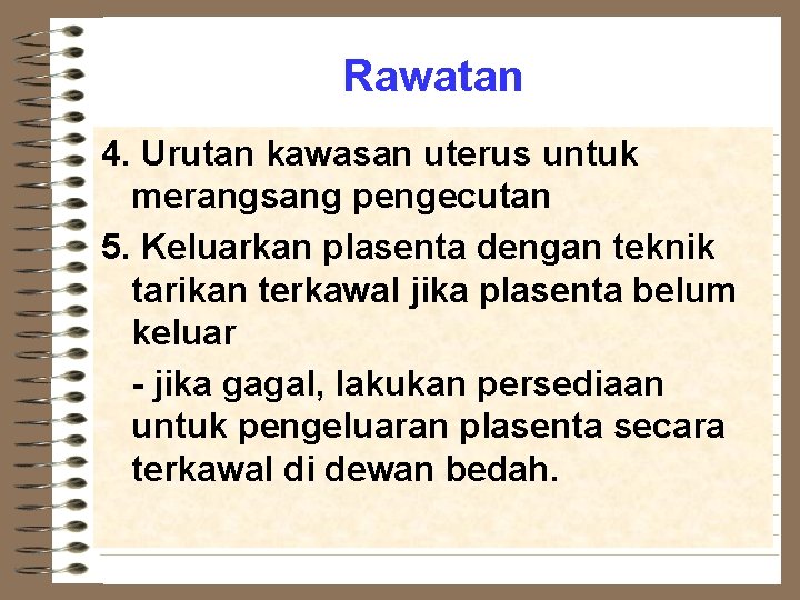 Rawatan 4. Urutan kawasan uterus untuk merangsang pengecutan 5. Keluarkan plasenta dengan teknik tarikan