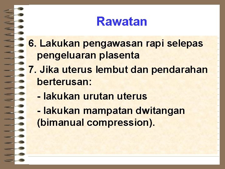 Rawatan 6. Lakukan pengawasan rapi selepas pengeluaran plasenta 7. Jika uterus lembut dan pendarahan