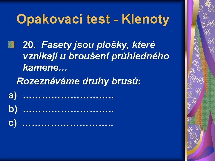 Opakovací test - Klenoty 20. Fasety jsou plošky, které vznikají u broušení průhledného kamene… Opakovací test - Klenoty 20. Fasety jsou plošky, které vznikají u broušení průhledného kamene…