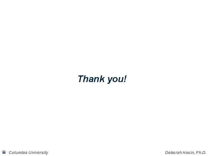 Thank you! Columbia University Deborah Hasin, Ph. D. 