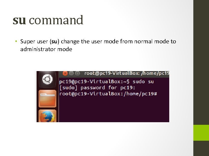 su command • Super user (su) change the user mode from normal mode to