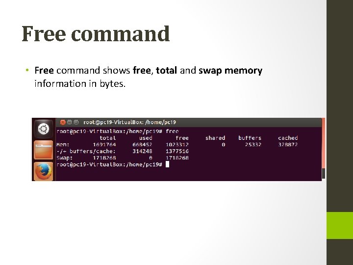 Free command • Free command shows free, total and swap memory information in bytes.