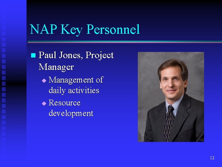 NAP Key Personnel n Paul Jones, Project Manager Management of daily activities u Resource