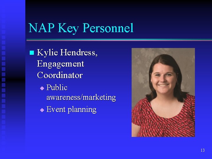 NAP Key Personnel n Kylie Hendress, Engagement Coordinator Public awareness/marketing u Event planning u