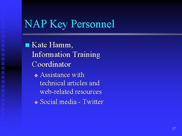NAP Key Personnel n Kate Hamm, Information Training Coordinator Assistance with technical articles and