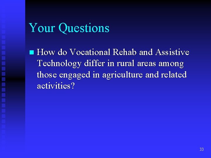 Your Questions n How do Vocational Rehab and Assistive Technology differ in rural areas