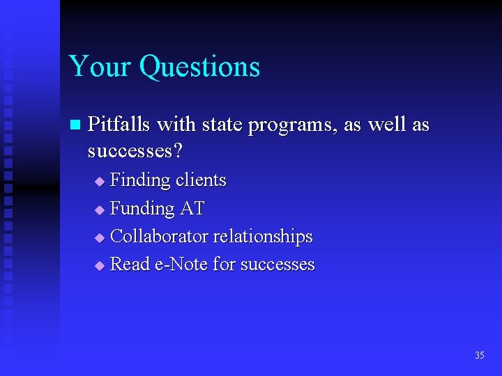 Your Questions n Pitfalls with state programs, as well as successes? Finding clients u