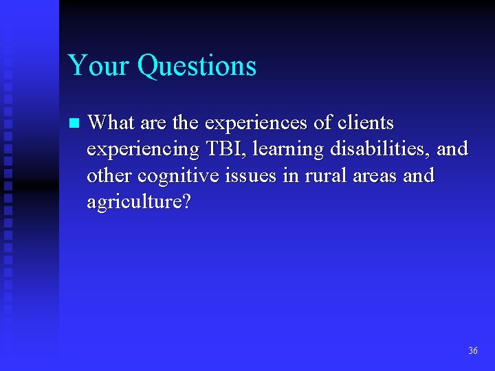 Your Questions n What are the experiences of clients experiencing TBI, learning disabilities, and