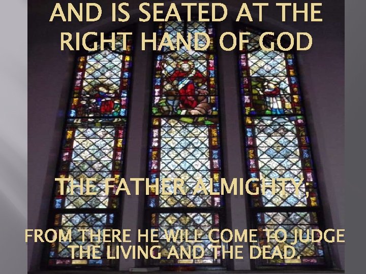 AND IS SEATED AT THE RIGHT HAND OF GOD THE FATHER ALMIGHTY; FROM THERE