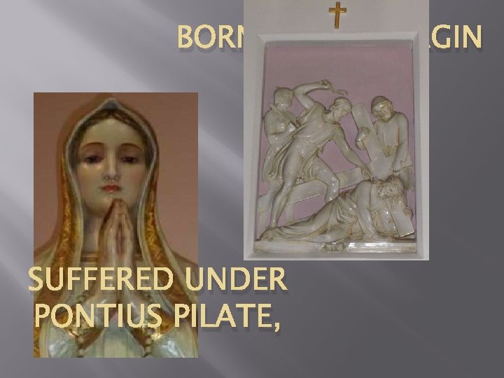 BORN OF THE VIRGIN MARY, SUFFERED UNDER PONTIUS PILATE, 