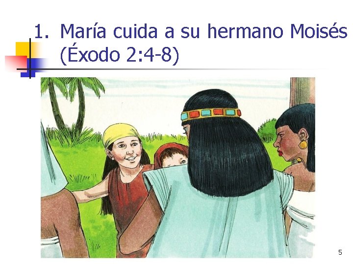 1. María cuida a su hermano Moisés (Éxodo 2: 4 -8) 5 1. María cuida a su hermano Moisés (Éxodo 2: 4 -8) 5