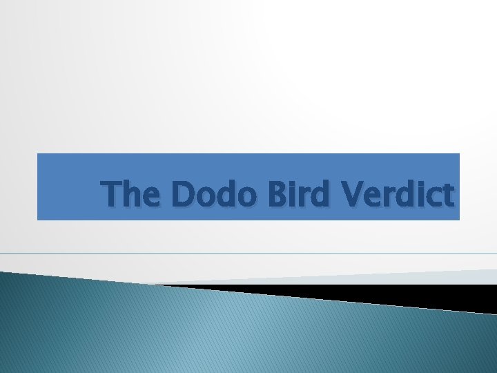 The Dodo Bird Verdict 
