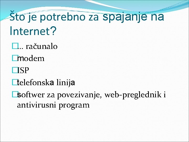 Što je potrebno za spajanje na Internet? �. . . računalo �modem �ISP �telefonska