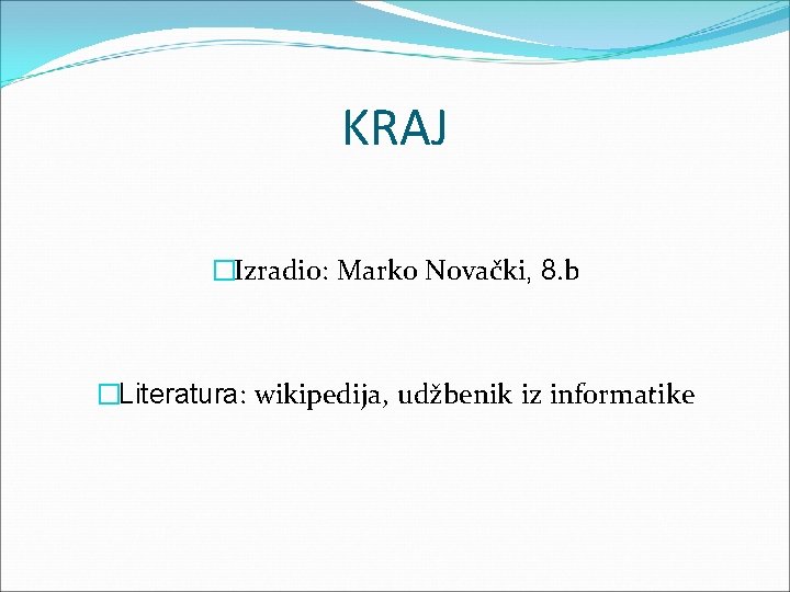 KRAJ �Izradio: Marko Novački, 8. b �Literatura: wikipedija, udžbenik iz informatike 