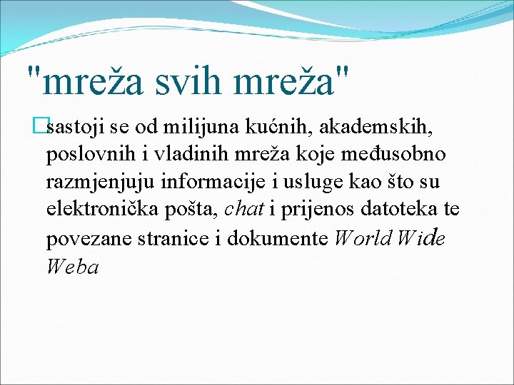 "mreža svih mreža" �sastoji se od milijuna kućnih, akademskih, poslovnih i vladinih mreža koje