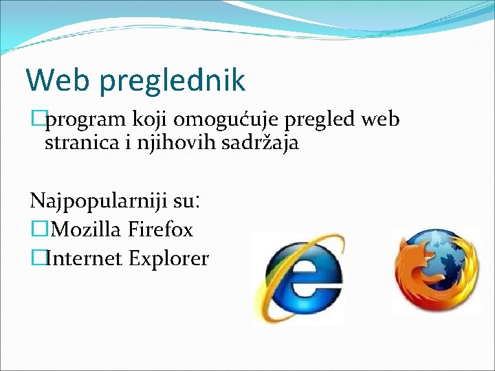 Web preglednik �program koji omogućuje pregled web stranica i njihovih sadržaja Najpopularniji su: �Mozilla