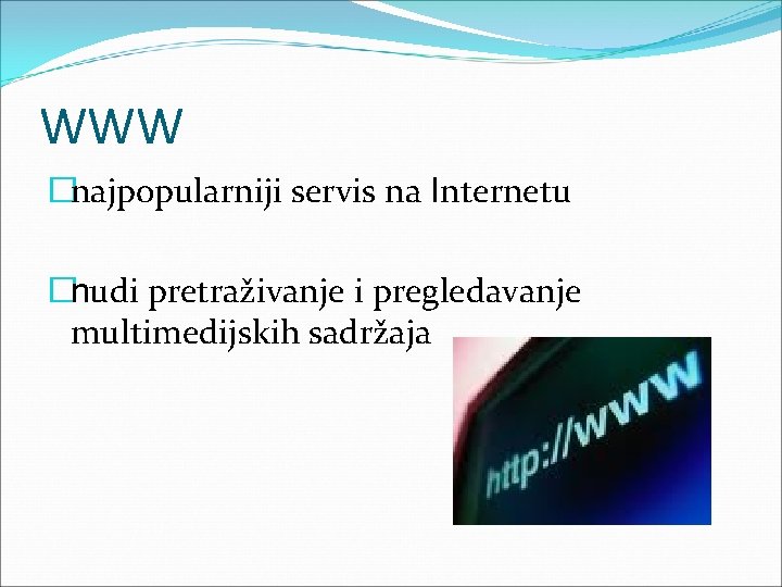 WWW �najpopularniji servis na Internetu �nudi pretraživanje i pregledavanje multimedijskih sadržaja 