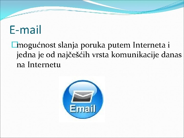 E-mail �mogućnost slanja poruka putem Interneta i jedna je od najčešćih vrsta komunikacije danas