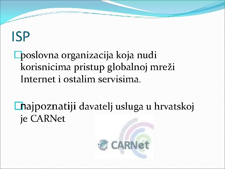 ISP �poslovna organizacija koja nudi korisnicima pristup globalnoj mreži Internet i ostalim servisima. �najpoznatiji