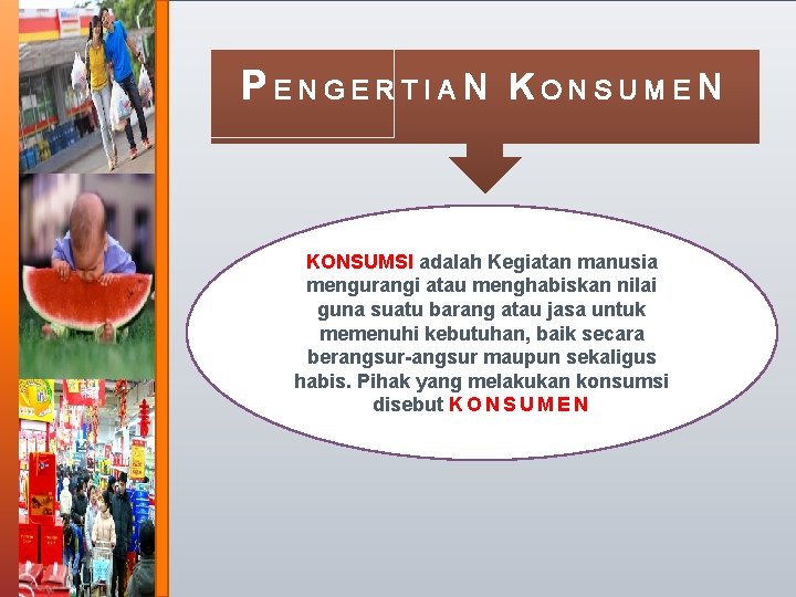 MEMBAHAS KONSUMEN PENGERTIAN KONSUMEN KONSUMSI adalah Kegiatan manusia mengurangi atau menghabiskan nilai guna suatu