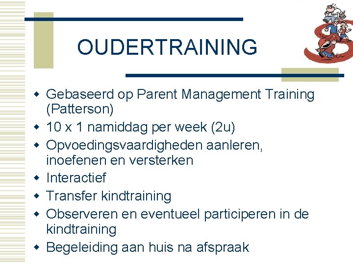 OUDERTRAINING w Gebaseerd op Parent Management Training (Patterson) w 10 x 1 namiddag per