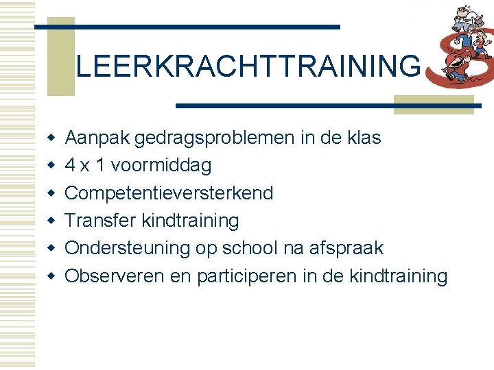 LEERKRACHTTRAINING w w w Aanpak gedragsproblemen in de klas 4 x 1 voormiddag Competentieversterkend