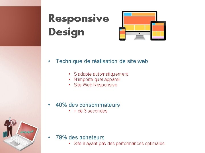 Responsive Design • Technique de réalisation de site web • S’adapte automatiquement • N‘importe Responsive Design • Technique de réalisation de site web • S’adapte automatiquement • N‘importe