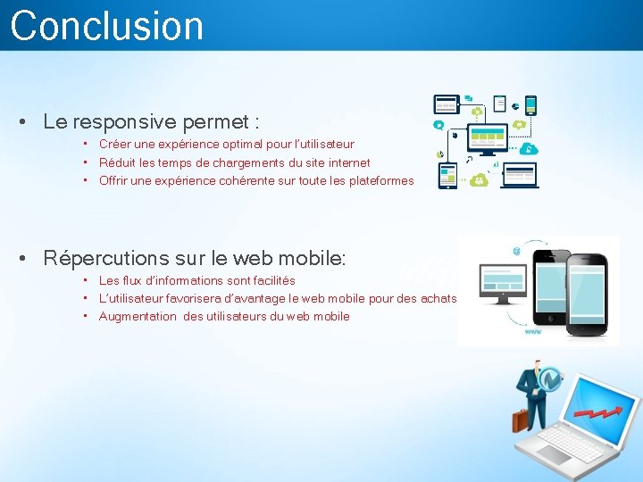 Conclusion • Le responsive permet : • Créer une expérience optimal pour l’utilisateur • Conclusion • Le responsive permet : • Créer une expérience optimal pour l’utilisateur •