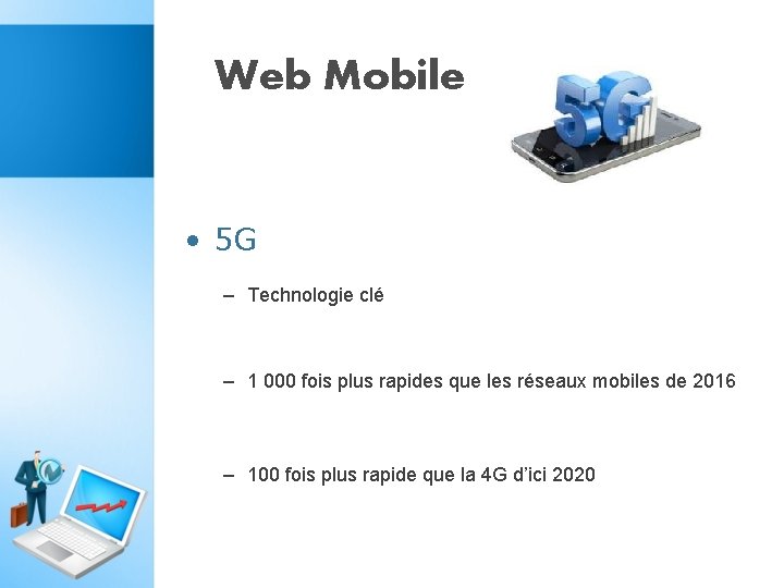 Web Mobile • 5 G – Technologie clé – 1 000 fois plus rapides Web Mobile • 5 G – Technologie clé – 1 000 fois plus rapides