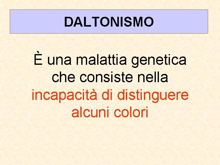 DALTONISMO È una malattia genetica che consiste nella incapacità di distinguere alcuni colori 