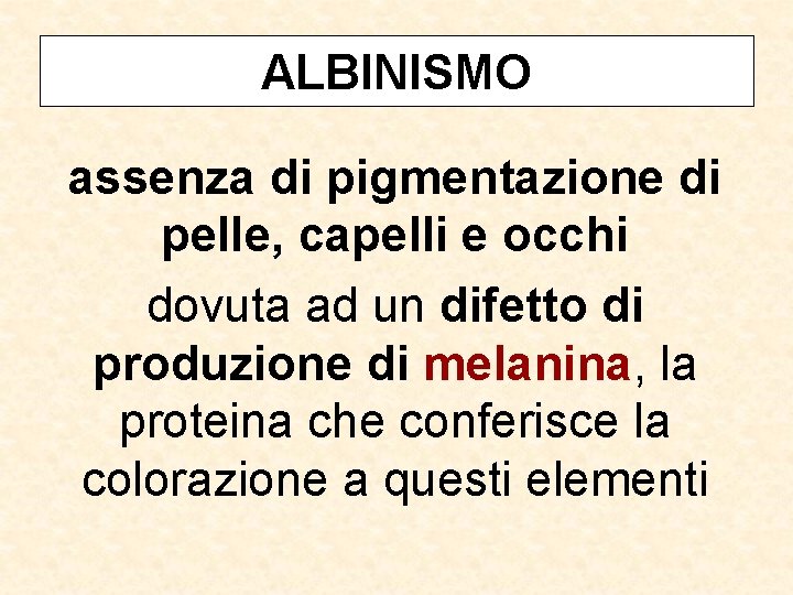 ALBINISMO assenza di pigmentazione di pelle, capelli e occhi dovuta ad un difetto di