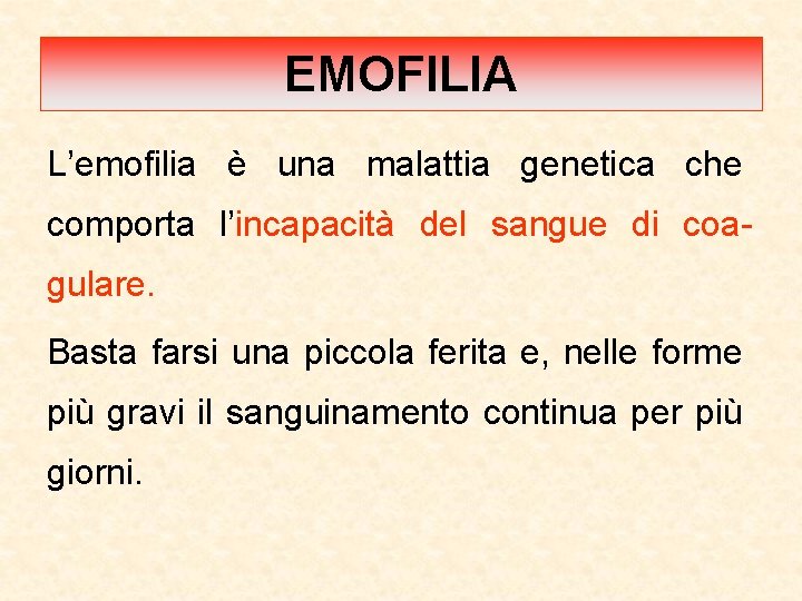 EMOFILIA L’emofilia è una malattia genetica che comporta l’incapacità del sangue di coagulare. Basta