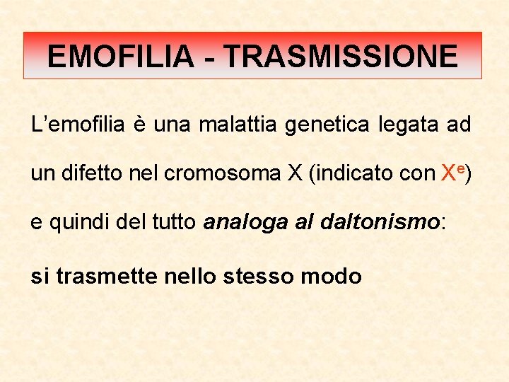 EMOFILIA - TRASMISSIONE L’emofilia è una malattia genetica legata ad un difetto nel cromosoma
