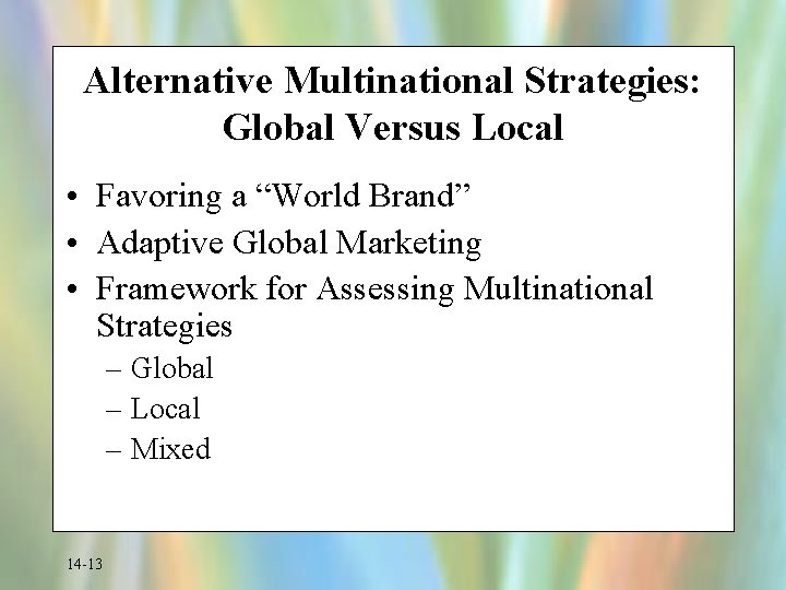 Alternative Multinational Strategies: Global Versus Local • Favoring a “World Brand” • Adaptive Global