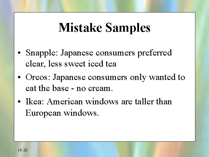 Mistake Samples • Snapple: Japanese consumers preferred clear, less sweet iced tea • Oreos: