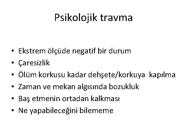 Psikolojik travma • • • Ekstrem ölçüde negatif bir durum Çaresizlik Ölüm korkusu kadar