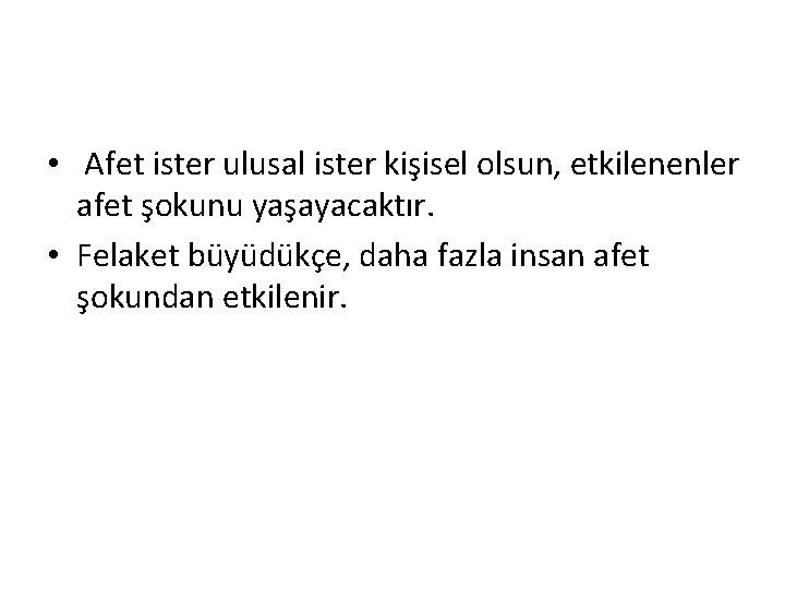  • Afet ister ulusal ister kişisel olsun, etkilenenler afet şokunu yaşayacaktır. • Felaket