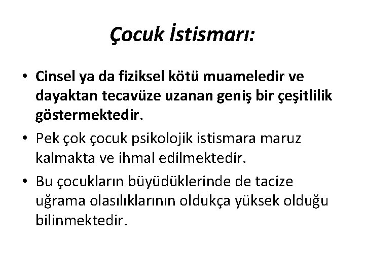 Çocuk İstismarı: • Cinsel ya da fiziksel kötü muameledir ve dayaktan tecavüze uzanan geniş